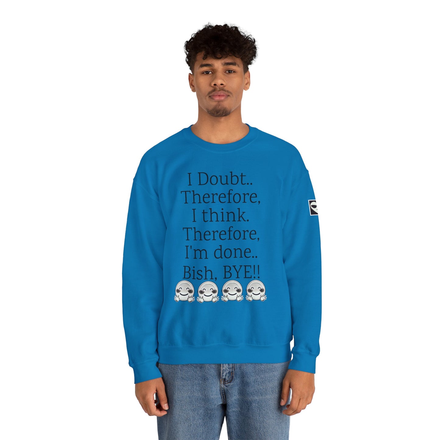 Sassy Crewneck Sweatshirt - 'I Doubt.. Therefore, I’m done..' & 'Bish, BYE!'