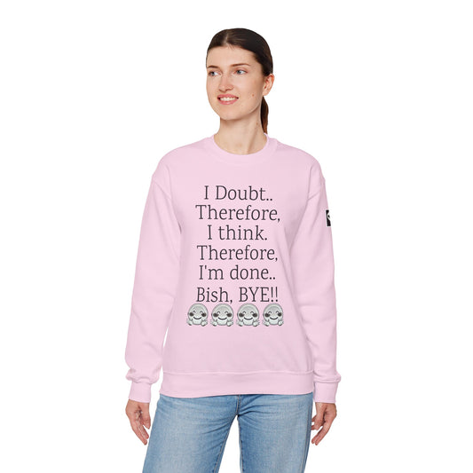Sassy Crewneck Sweatshirt - 'I Doubt.. Therefore, I’m done..' & 'Bish, BYE!'